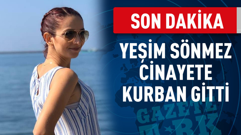 Yeşim Sönmez Cinayete kurban gitti