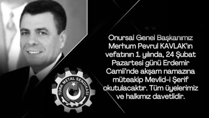 Türk Metal Sendikası Merhum Pevrul KAVLAK’a Mevlid-i Şerif okutacak..