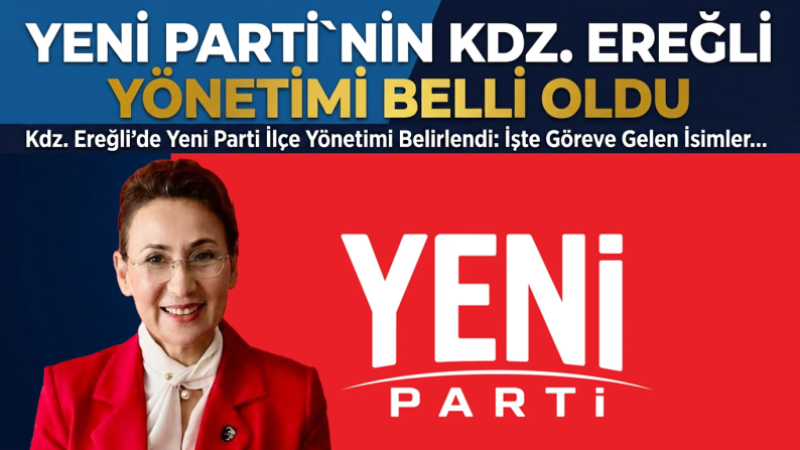 Yeni Parti`nin Kdz.Ereğli yönetimi belli oldu